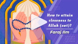 How to attain closeness to Allah (swt) ?